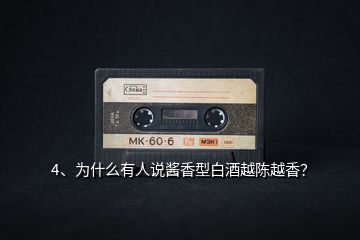 4、為什么有人說醬香型白酒越陳越香？