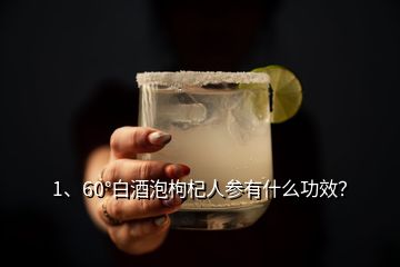 1、60°白酒泡枸杞人參有什么功效？