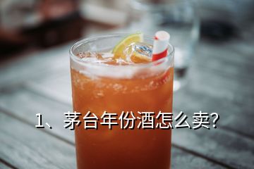 1、茅臺年份酒怎么賣？