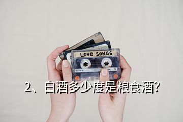 2、白酒多少度是糧食酒？