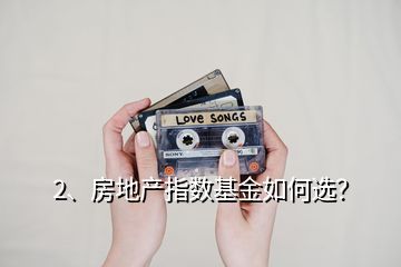 2、房地產(chǎn)指數(shù)基金如何選？