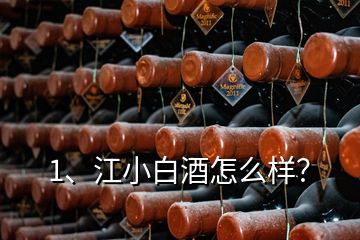 1、江小白酒怎么樣？