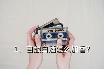 1、自釀白酒怎么加香？