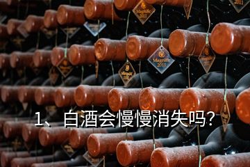 1、白酒會慢慢消失嗎？