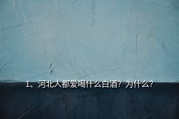 1、河北人都愛喝什么白酒？為什么？