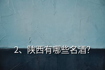 2、陜西有哪些名酒？