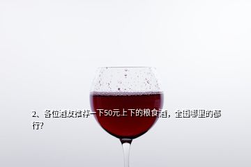 2、各位酒友推薦一下50元上下的糧食酒，全國哪里的都行？