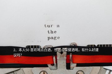 2、本人50 喜歡喝點(diǎn)白酒，想泡點(diǎn)保健酒喝，有什么好建議嗎？