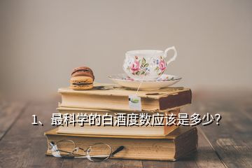 1、最科學(xué)的白酒度數(shù)應(yīng)該是多少？