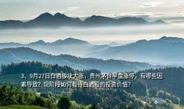 3、9月27日白酒板塊大漲，貴州茅臺(tái)早盤漲停，有哪些因素導(dǎo)致？現(xiàn)階段如何看待白酒股的投資價(jià)值？