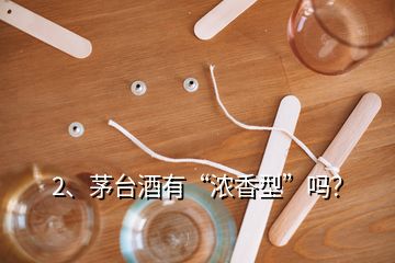 2、茅臺酒有“濃香型”嗎？