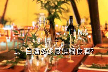 1、白酒多少度是糧食酒？