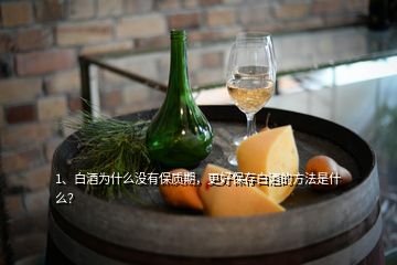 1、白酒為什么沒有保質(zhì)期，更好保存白酒的方法是什么？