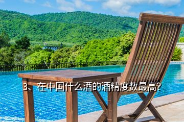 3、在中國什么酒的酒精度數(shù)最高？