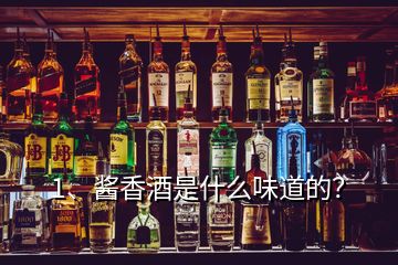 1、醬香酒是什么味道的？