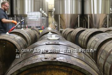 3、OEM產(chǎn)品定制，如何做一款自己想要的白酒產(chǎn)品？
