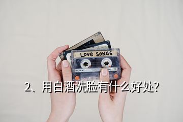 2、用白酒洗臉有什么好處？
