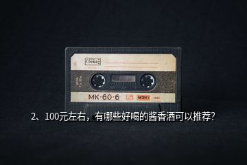 2、100元左右，有哪些好喝的醬香酒可以推薦？