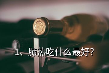 1、肺熱吃什么最好？