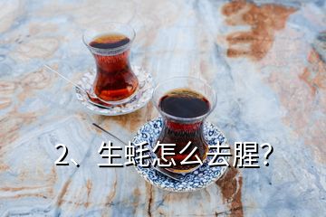 2、生蠔怎么去腥？