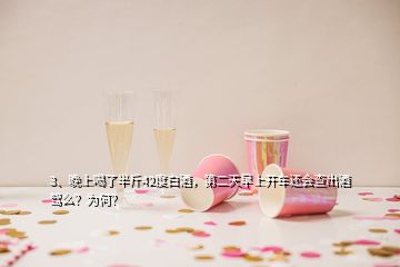 3、晚上喝了半斤42度白酒，第二天早上開車還會查出酒駕么？為何？