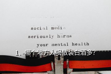 1、哪個(gè)地方人喝散裝白酒多？