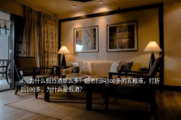 4、為什么假白酒那么多？超市掃碼500多的五糧液，打折后100多，為什么是假酒？