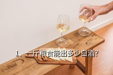 1、一斤糧食能出多少白酒？