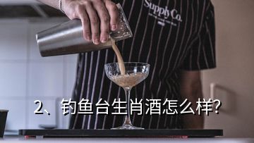 2、釣魚臺(tái)生肖酒怎么樣？