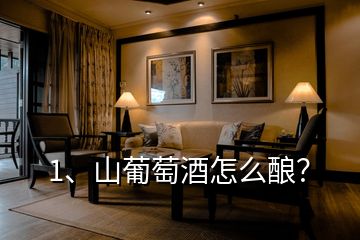1、山葡萄酒怎么釀？