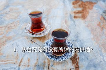 1、茅臺(tái)究竟有沒(méi)有所謂的內(nèi)供酒？