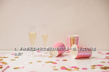 2、茅臺集團(tuán)生肖紀(jì)念酒已炒到四萬多一瓶，究竟為何這么貴？