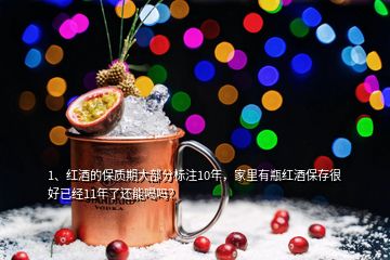 1、紅酒的保質(zhì)期大部分標(biāo)注10年，家里有瓶紅酒保存很好已經(jīng)11年了還能喝嗎？