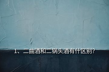 1、二曲酒和二鍋頭酒有什區(qū)別？