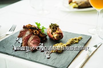 3、度數(shù)60℃的白酒都是純糧釀造的嗎？