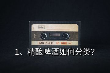 1、精釀啤酒如何分類？