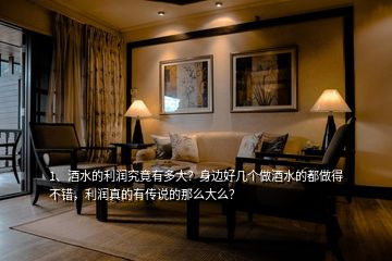 1、酒水的利潤(rùn)究竟有多大？身邊好幾個(gè)做酒水的都做得不錯(cuò)，利潤(rùn)真的有傳說(shuō)的那么大么？