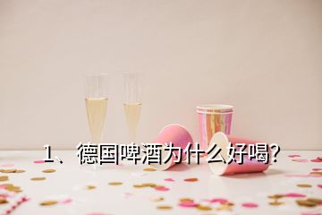 1、德國(guó)啤酒為什么好喝？