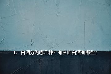 1、白酒分為哪幾種？有名的白酒有哪些？