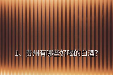 1、貴州有哪些好喝的白酒？