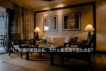 1、新疆的葡萄出名，為什么葡萄酒不怎么出名？