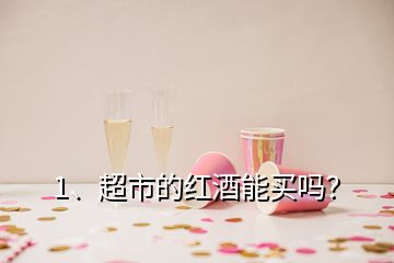 1、超市的紅酒能買嗎？