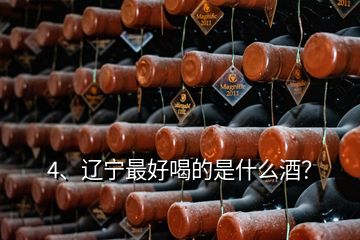 4、遼寧最好喝的是什么酒？