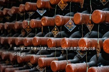 貴州省仁懷市茅臺(tái)鎮(zhèn)茅山500ml52純?cè)哔F國賓酒v10多少錢  問