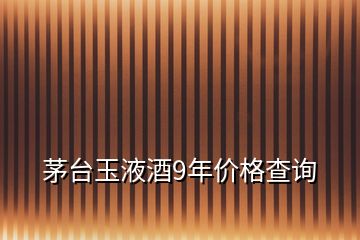 茅臺玉液酒9年價(jià)格查詢