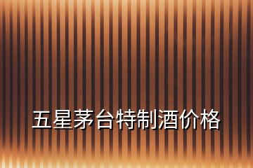 五星茅臺特制酒價格