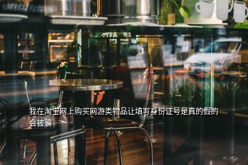 我在淘寶網(wǎng)上購(gòu)買(mǎi)網(wǎng)游類(lèi)物品讓填寫(xiě)身份證號(hào)是真的假的會(huì)被騙