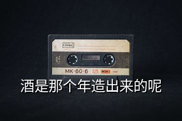 酒是那個(gè)年造出來(lái)的呢