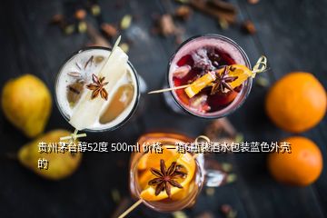 貴州茅臺醇52度 500ml 價(jià)格 一箱6瓶裝酒水包裝藍(lán)色外殼的