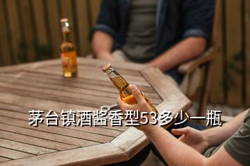茅臺鎮(zhèn)酒醬香型53多少一瓶